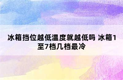 冰箱挡位越低温度就越低吗 冰箱1至7档几档最冷